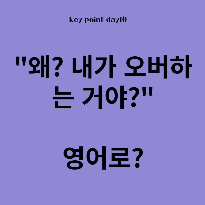 왜? 내가 오버하는 거야?영어로?
