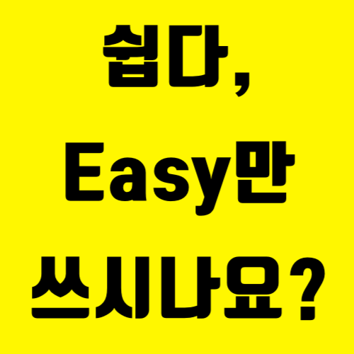 #9) 쉽다, easy는 이제 그만!