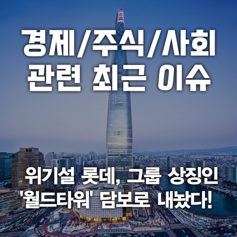 [최근 이슈] 위기설 롯데, 그룹 상징 월드타워 담보로 내놨다! (주요 이슈 / 경제적 영향 / 주식시장 영향)