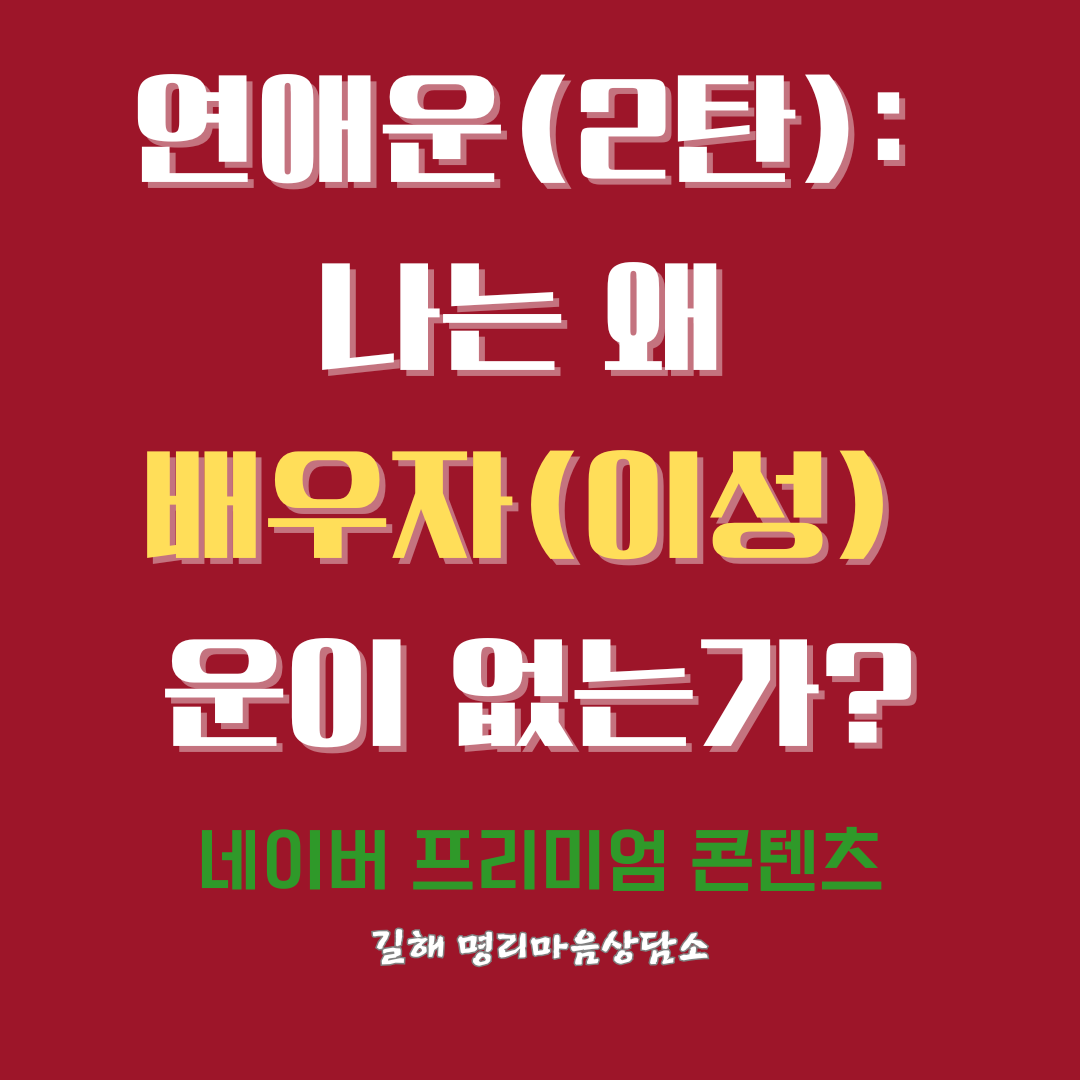 연애운(2탄): 나는 왜 배우자(이성) 운이 없는가?